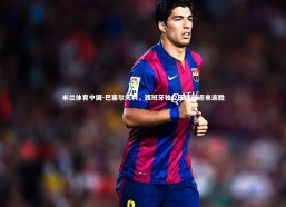 米兰体育中国-巴塞尔失利，西班牙独立王国队迎来连胜