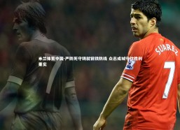 米兰体育中国-严防死守铸就钢铁防线 众志成城守住胜利果实