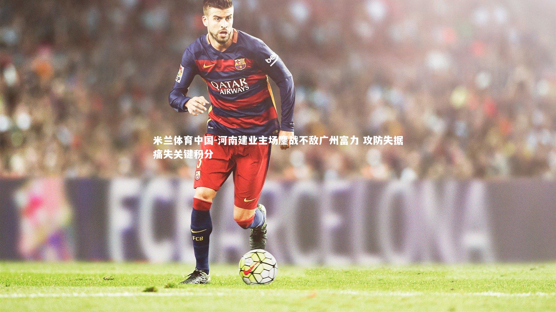 河南建业主场鏖战不敌广州富力 攻防失据痛失关键积分