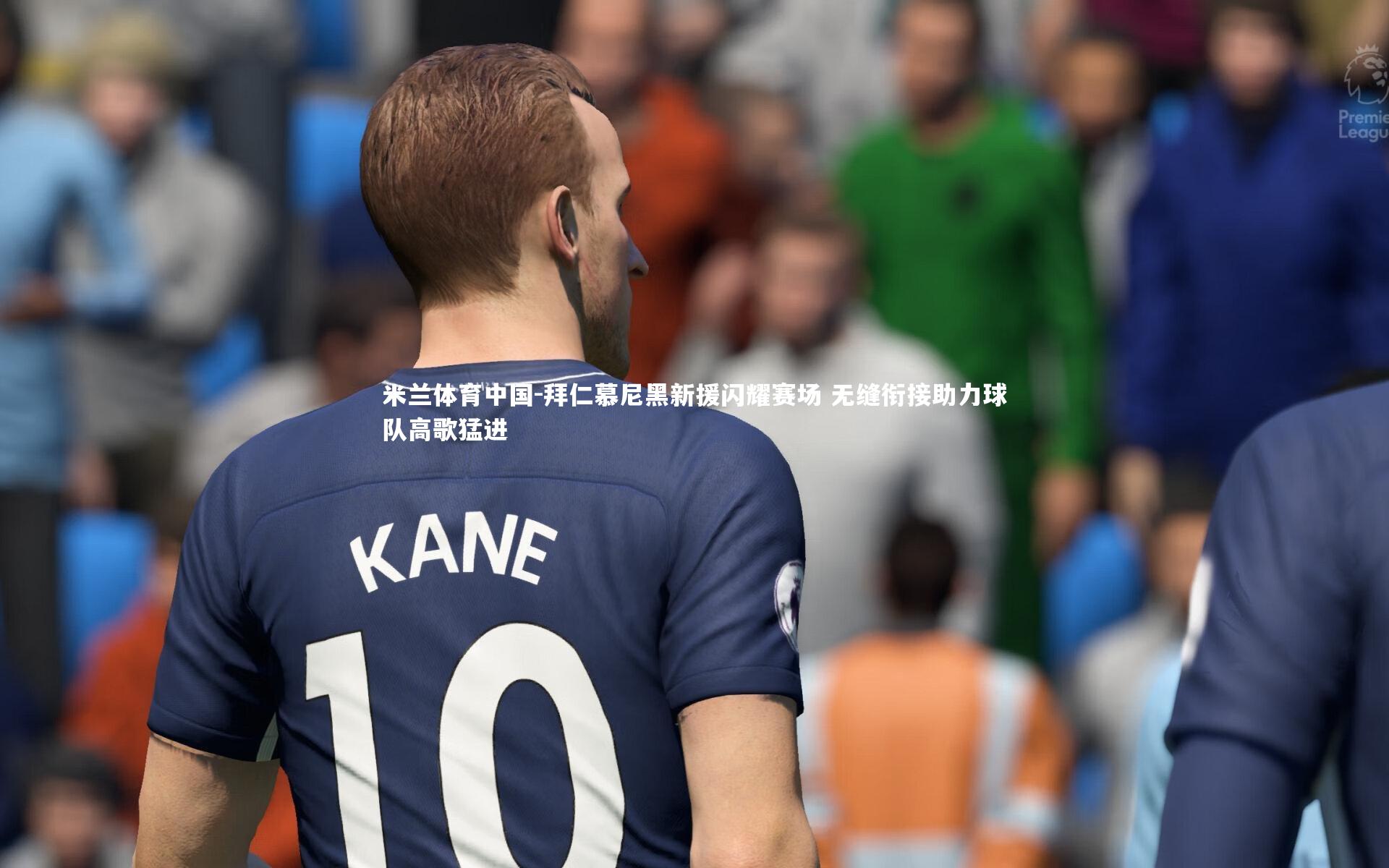 拜仁慕尼黑新援闪耀赛场 无缝衔接助力球队高歌猛进